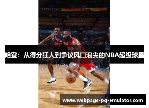 哈登：从得分狂人到争议风口浪尖的NBA超级球星