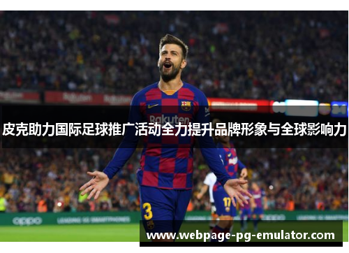皮克助力国际足球推广活动全力提升品牌形象与全球影响力