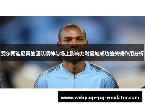 费尔南迪尼奥的团队精神与场上影响力对曼城成功的关键作用分析