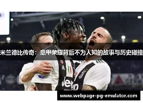 米兰德比传奇：意甲荣耀背后不为人知的故事与历史碰撞