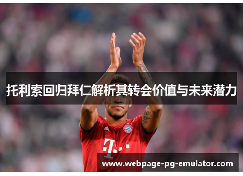 托利索回归拜仁解析其转会价值与未来潜力