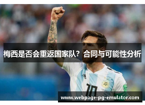 梅西是否会重返国家队？合同与可能性分析