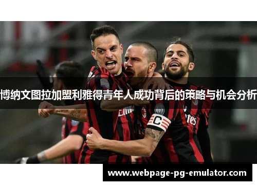 博纳文图拉加盟利雅得青年人成功背后的策略与机会分析