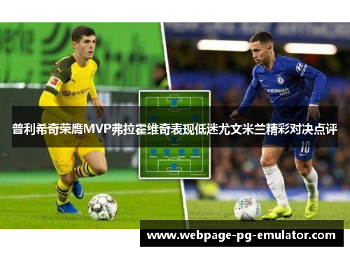 普利希奇荣膺MVP弗拉霍维奇表现低迷尤文米兰精彩对决点评