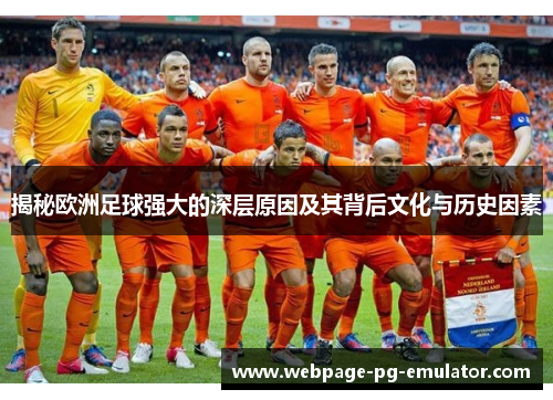 揭秘欧洲足球强大的深层原因及其背后文化与历史因素 揭秘欧洲足球强大的深层原因及其背后文化与历史因素