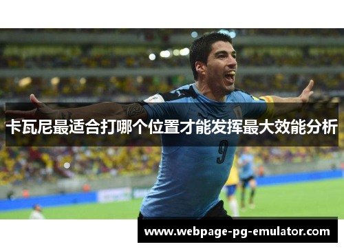 卡瓦尼最适合打哪个位置才能发挥最大效能分析