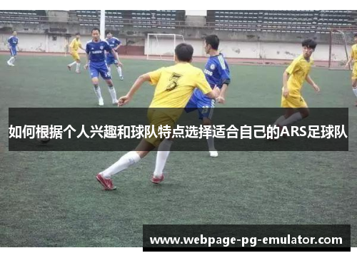 如何根据个人兴趣和球队特点选择适合自己的ARS足球队