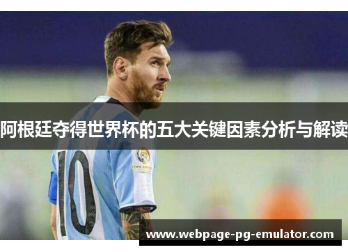 阿根廷夺得世界杯的五大关键因素分析与解读