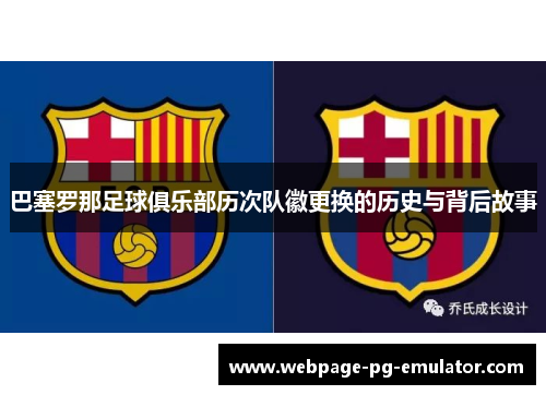 巴塞罗那足球俱乐部历次队徽更换的历史与背后故事 巴塞罗那足球俱乐部历次队徽更换的历史与背后故事