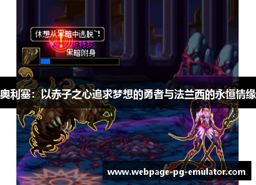 奥利塞:以赤子之心追求梦想的勇者与法兰西的永恒情缘 奥利塞:以赤子之心追求梦想的勇者与法兰西的永恒情缘