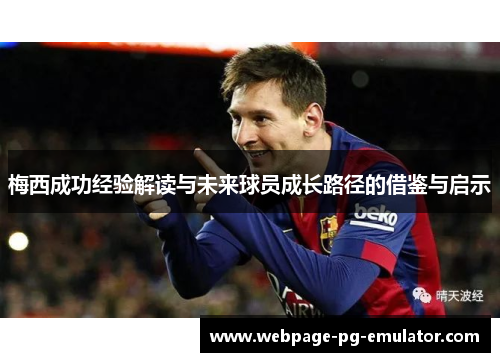 梅西成功经验解读与未来球员成长路径的借鉴与启示