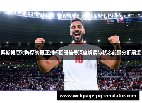 奥斯梅恩对阵摩纳哥亚洲杯回暖信号深度解读与状态前景分析展望