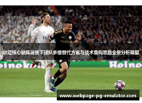 欧冠核心缺阵背景下球队多维替代方案与战术重构思路全景分析展望 欧冠核心缺阵背景下球队多维替代方案与战术重构思路全景分析展望