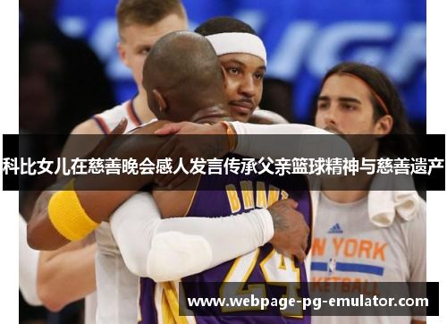 科比女儿在慈善晚会感人发言传承父亲篮球精神与慈善遗产