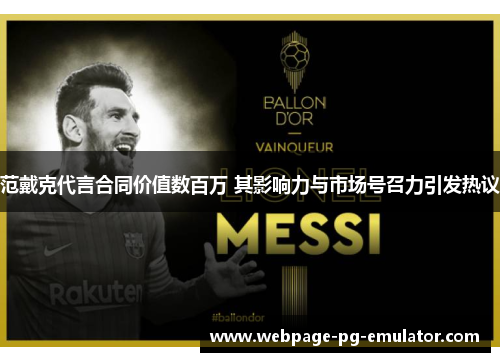 范戴克代言合同价值数百万 其影响力与市场号召力引发热议 范戴克代言合同价值数百万 其影响力与市场号召力引发热议